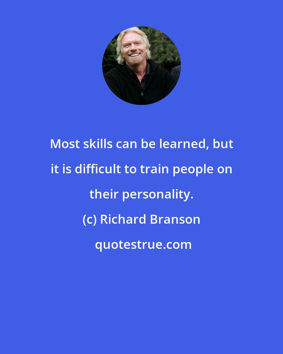 Richard Branson: Most skills can be learned, but it is difficult to train people on their personality.