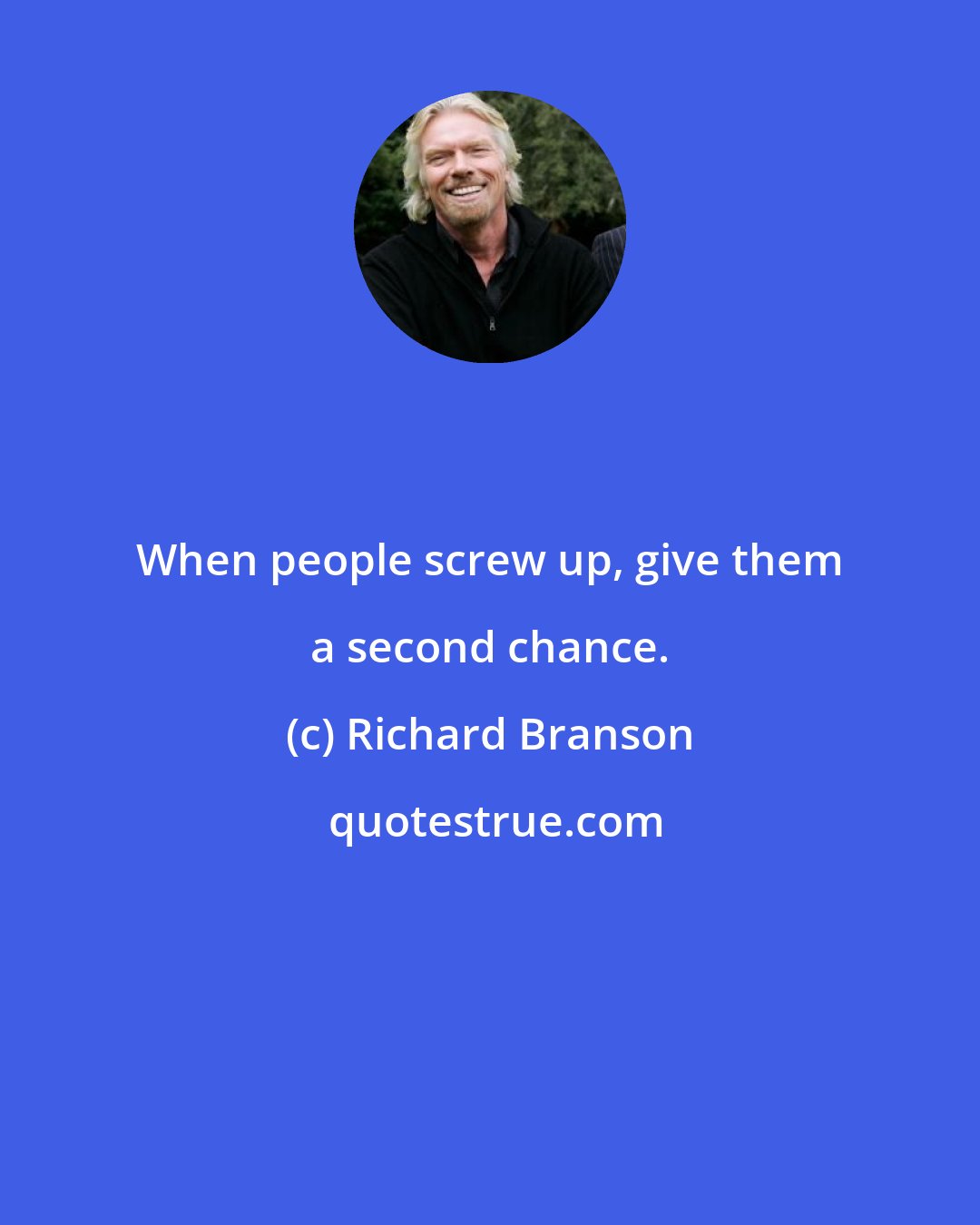Richard Branson: When people screw up, give them a second chance.