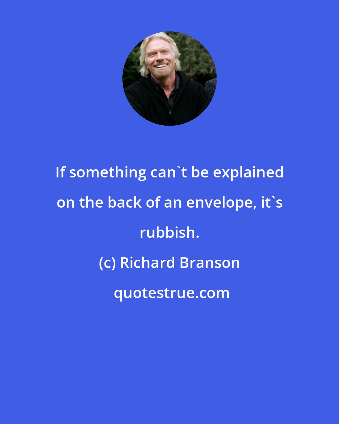 Richard Branson: If something can't be explained on the back of an envelope, it's rubbish.