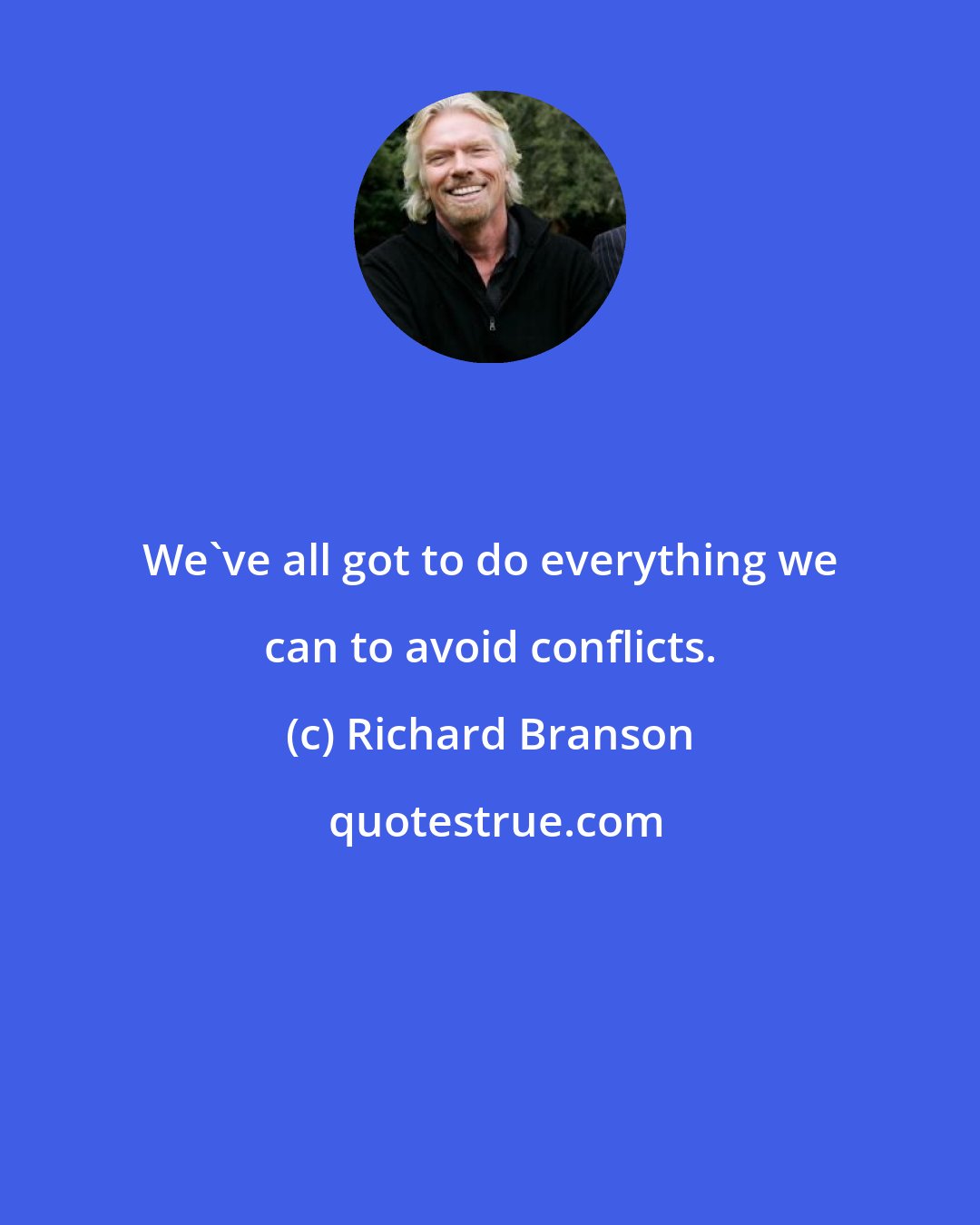 Richard Branson: We've all got to do everything we can to avoid conflicts.