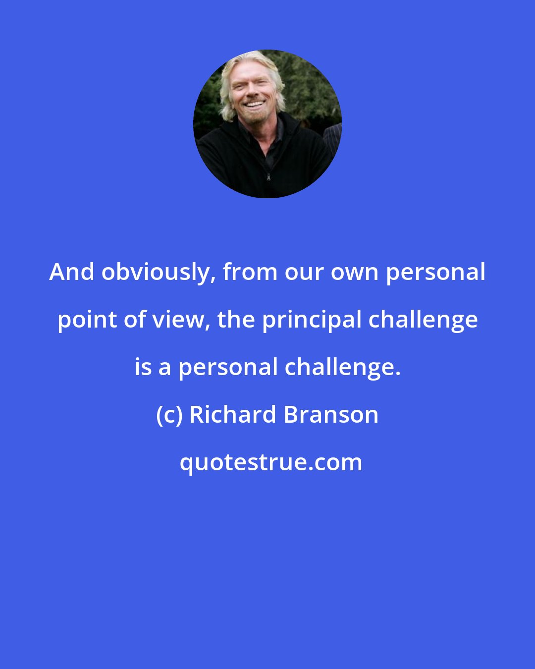 Richard Branson: And obviously, from our own personal point of view, the principal challenge is a personal challenge.