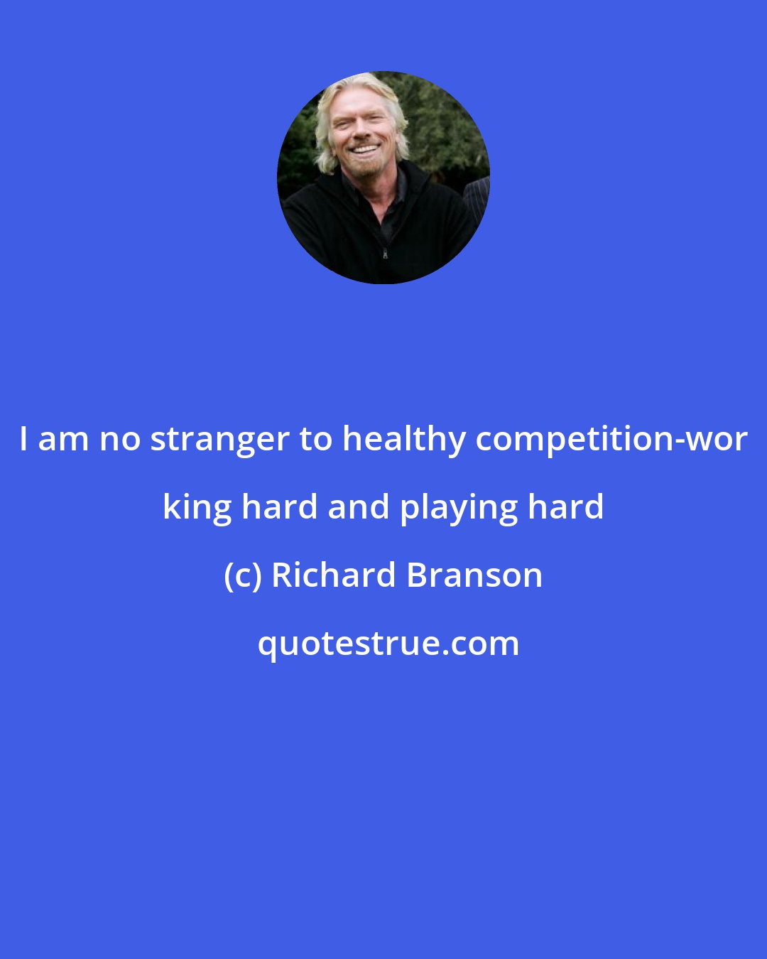 Richard Branson: I am no stranger to healthy competition-wor king hard and playing hard