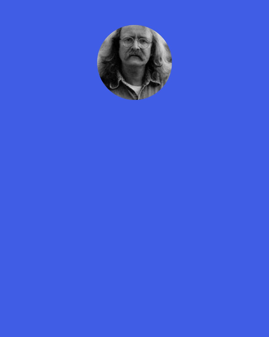 Richard Brautigan: "I count a lot of things that there's no need to count," Cameron said. "Just because that's the way I am. But I count all the things that need to be counted."