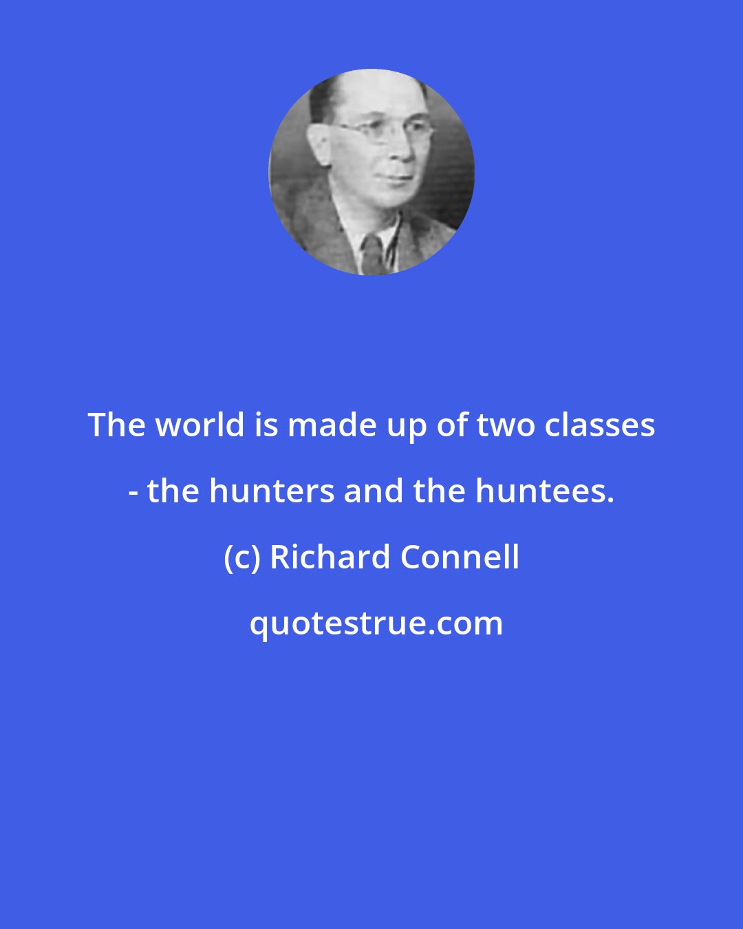 Richard Connell: The world is made up of two classes - the hunters and the huntees.