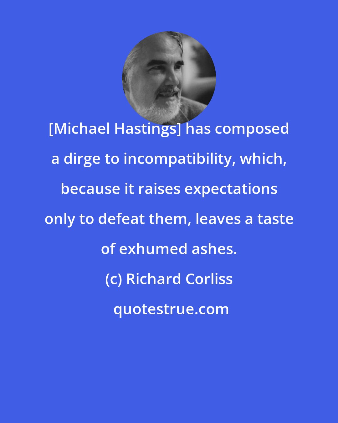 Richard Corliss: [Michael Hastings] has composed a dirge to incompatibility, which, because it raises expectations only to defeat them, leaves a taste of exhumed ashes.