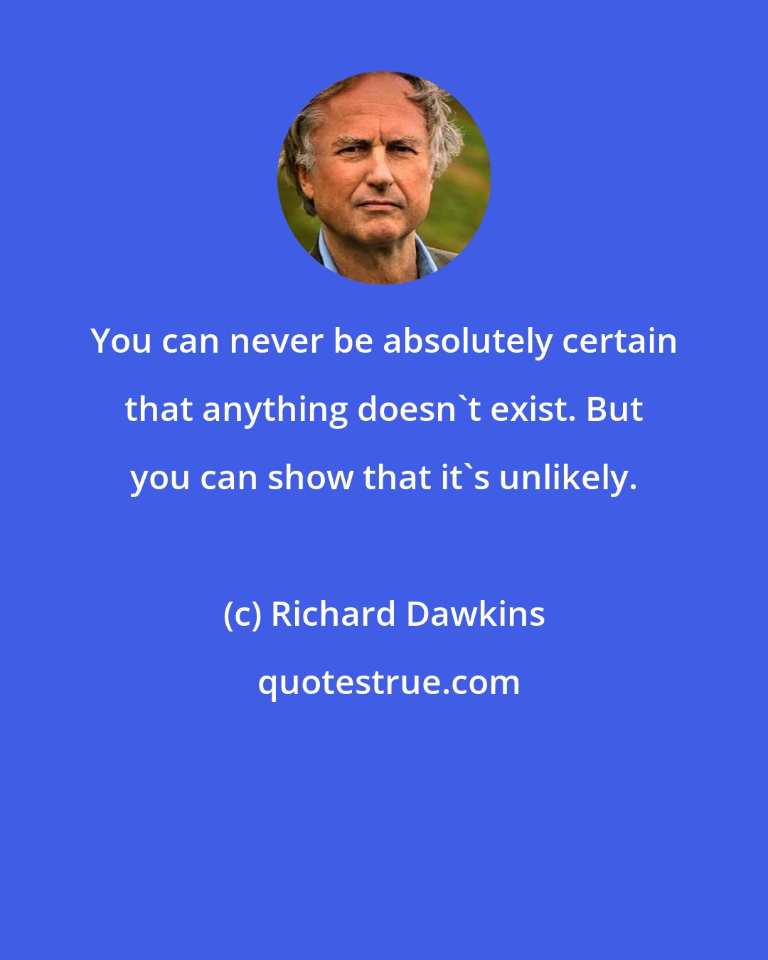 Richard Dawkins: You can never be absolutely certain that anything doesn't exist. But you can show that it's unlikely.