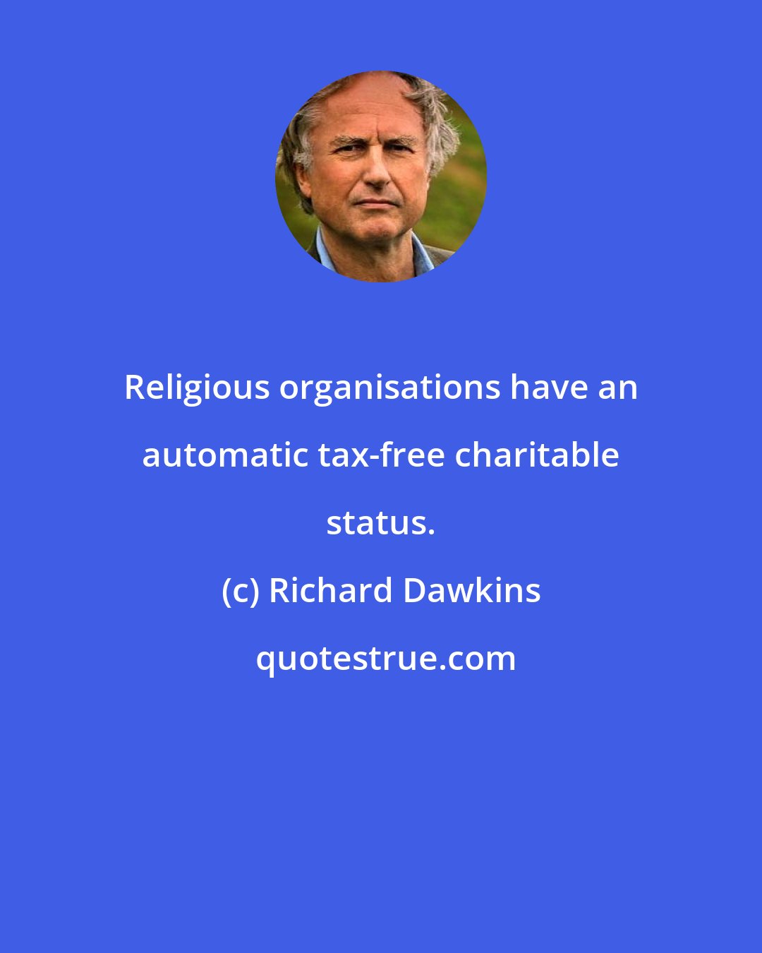 Richard Dawkins: Religious organisations have an automatic tax-free charitable status.