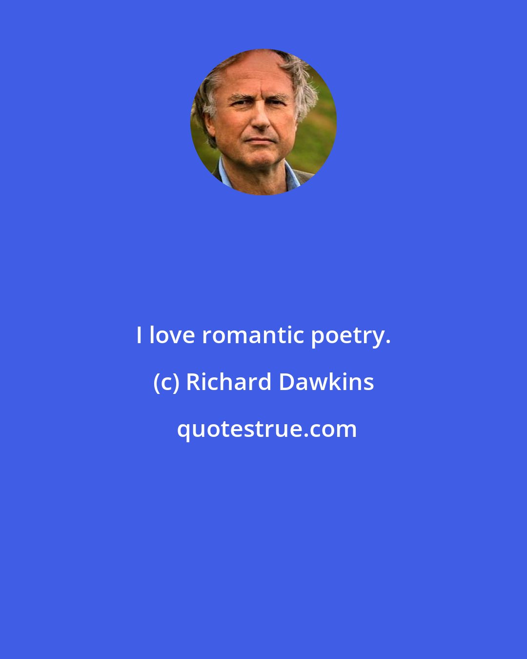 Richard Dawkins: I love romantic poetry.