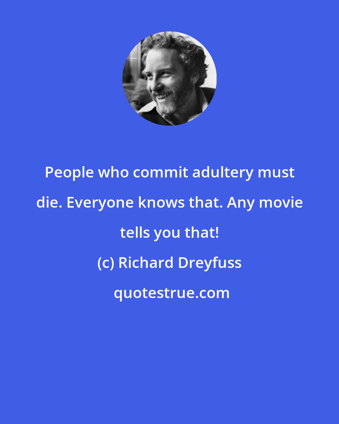 Richard Dreyfuss: People who commit adultery must die. Everyone knows that. Any movie tells you that!