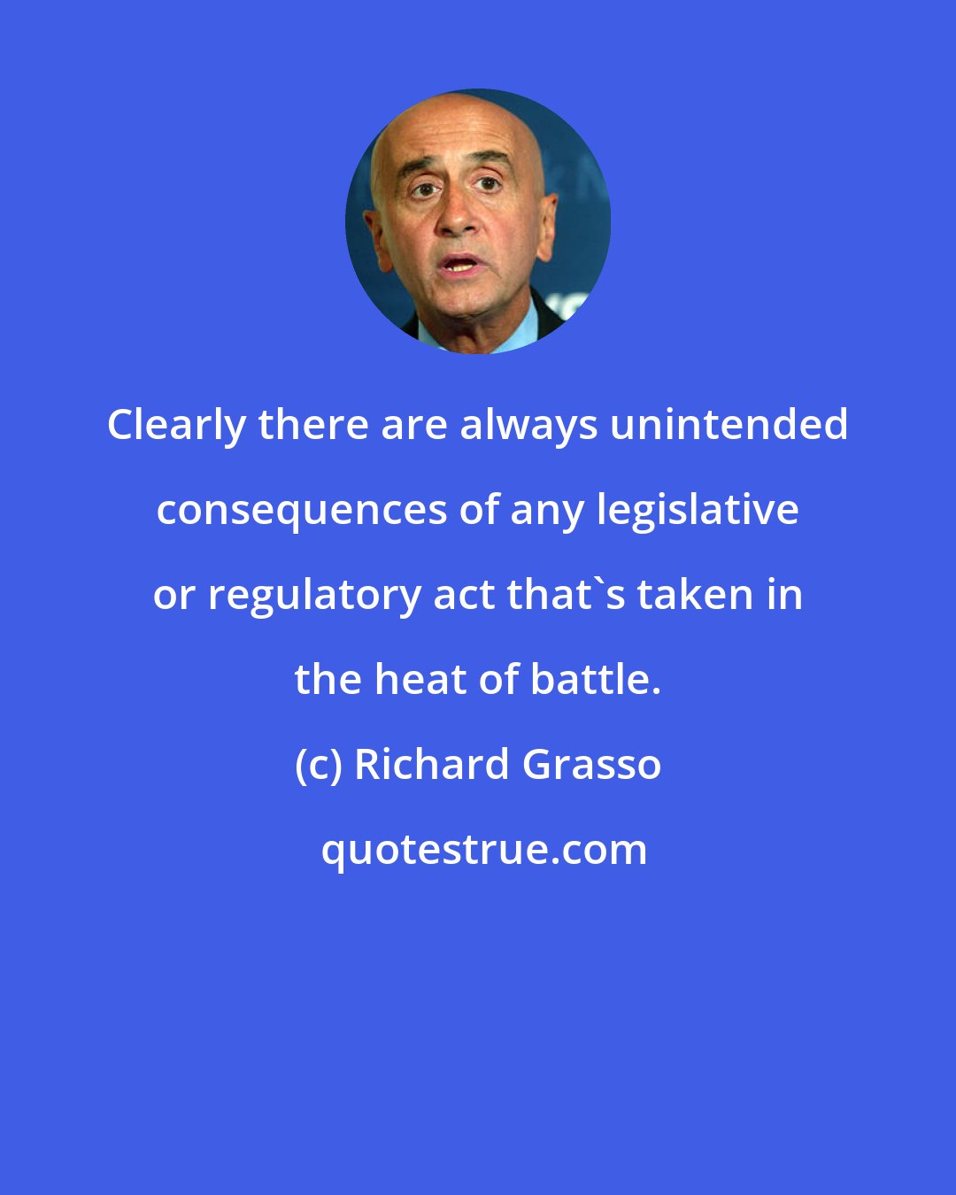 Richard Grasso: Clearly there are always unintended consequences of any legislative or regulatory act that's taken in the heat of battle.