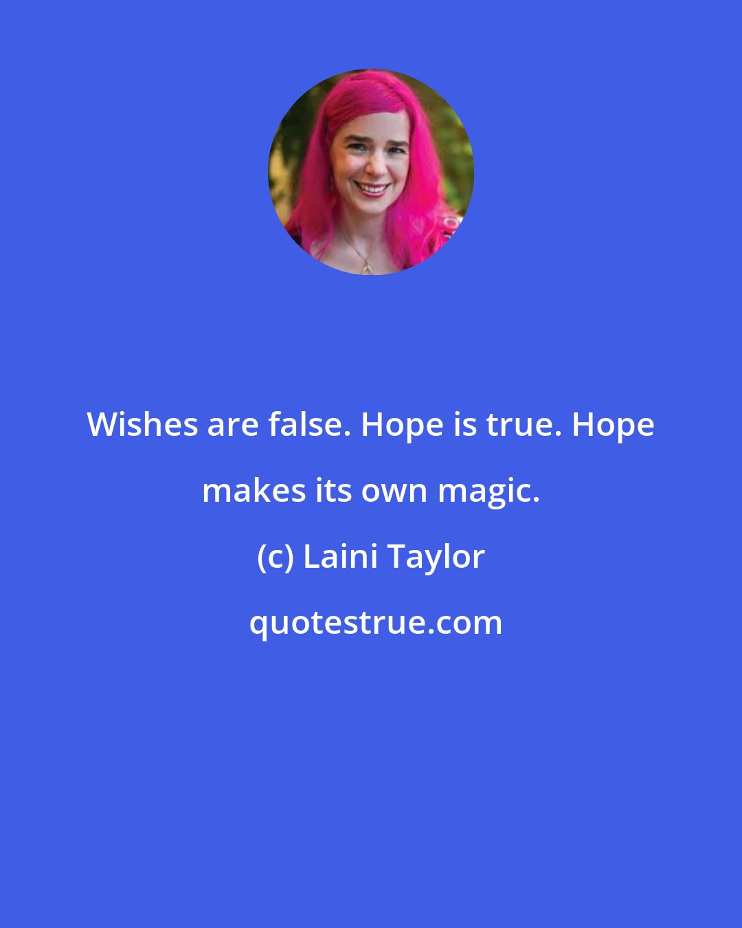 Laini Taylor: Wishes are false. Hope is true. Hope makes its own magic.