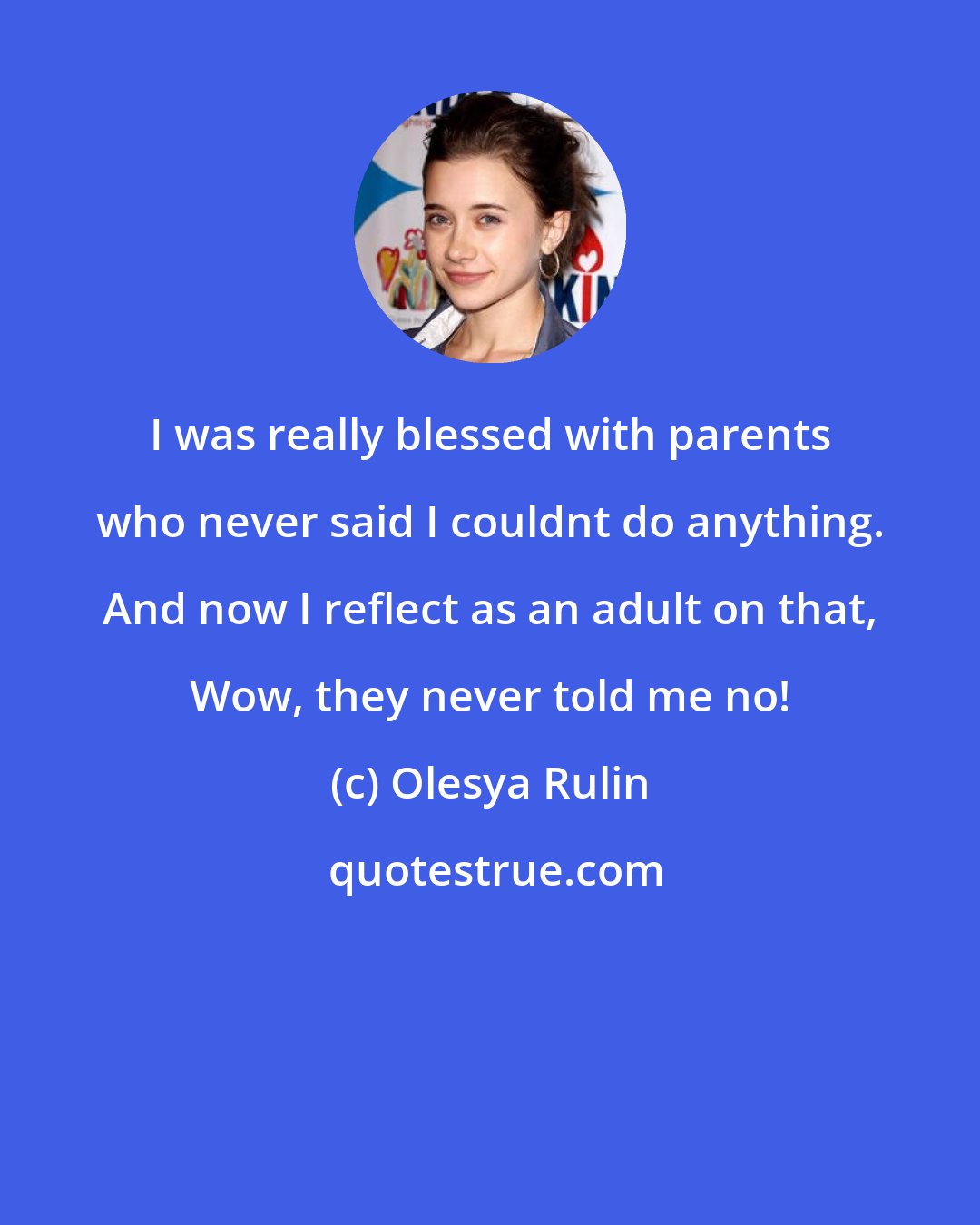 Olesya Rulin: I was really blessed with parents who never said I couldnt do anything. And now I reflect as an adult on that, Wow, they never told me no!