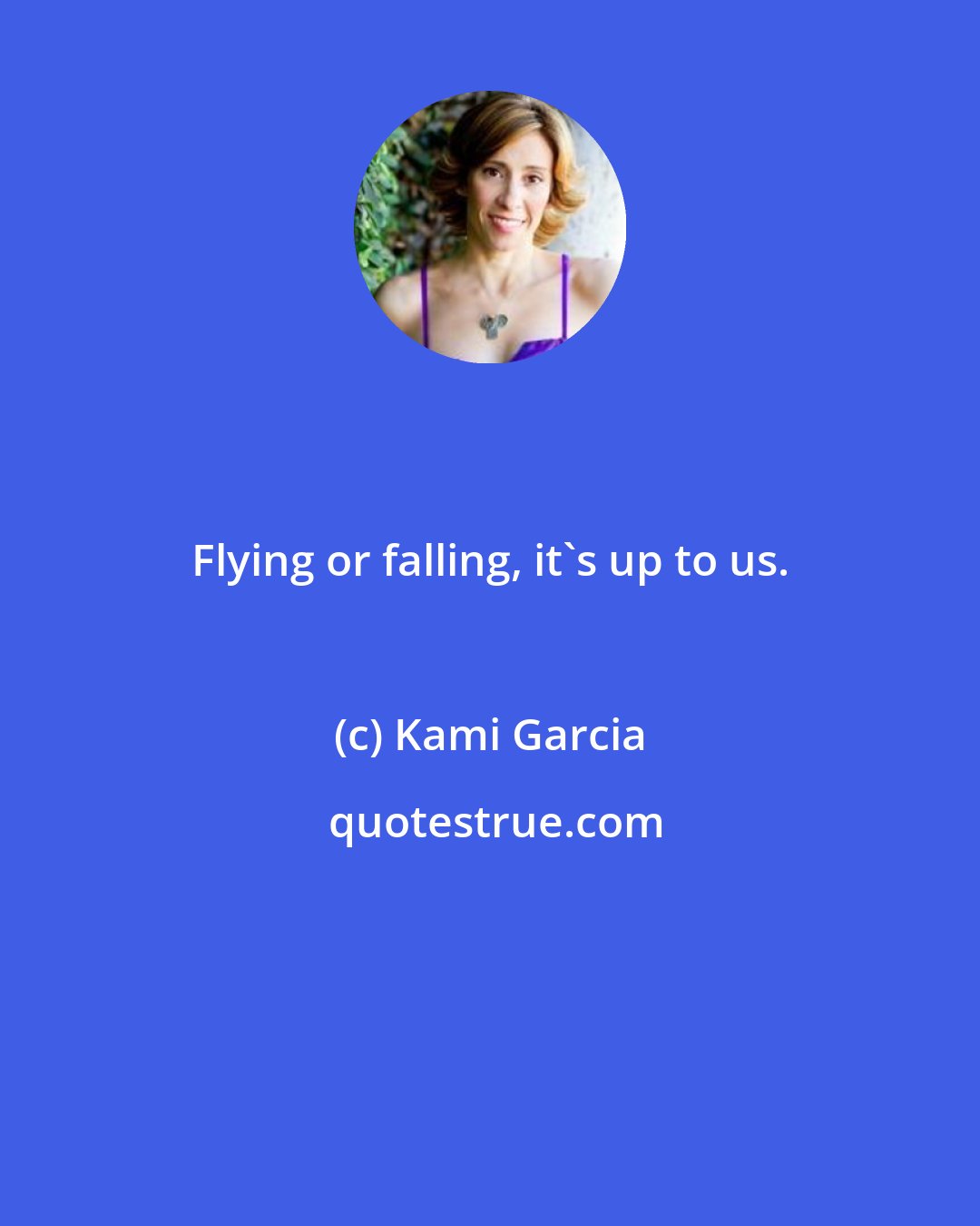 Kami Garcia: Flying or falling, it's up to us.