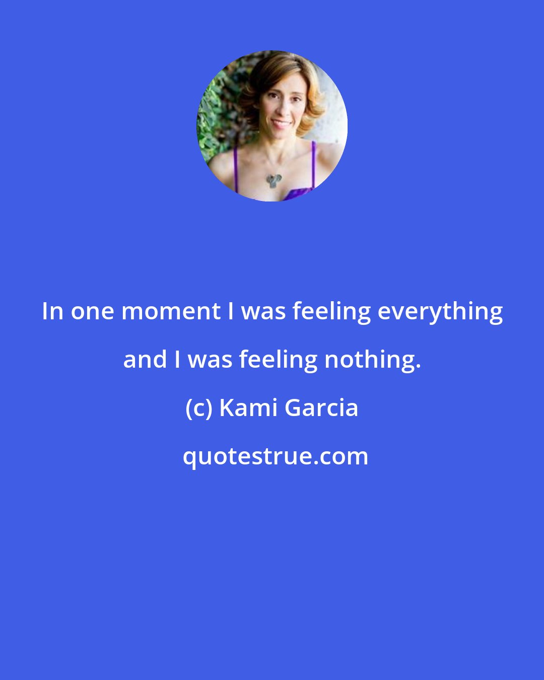 Kami Garcia: In one moment I was feeling everything and I was feeling nothing.