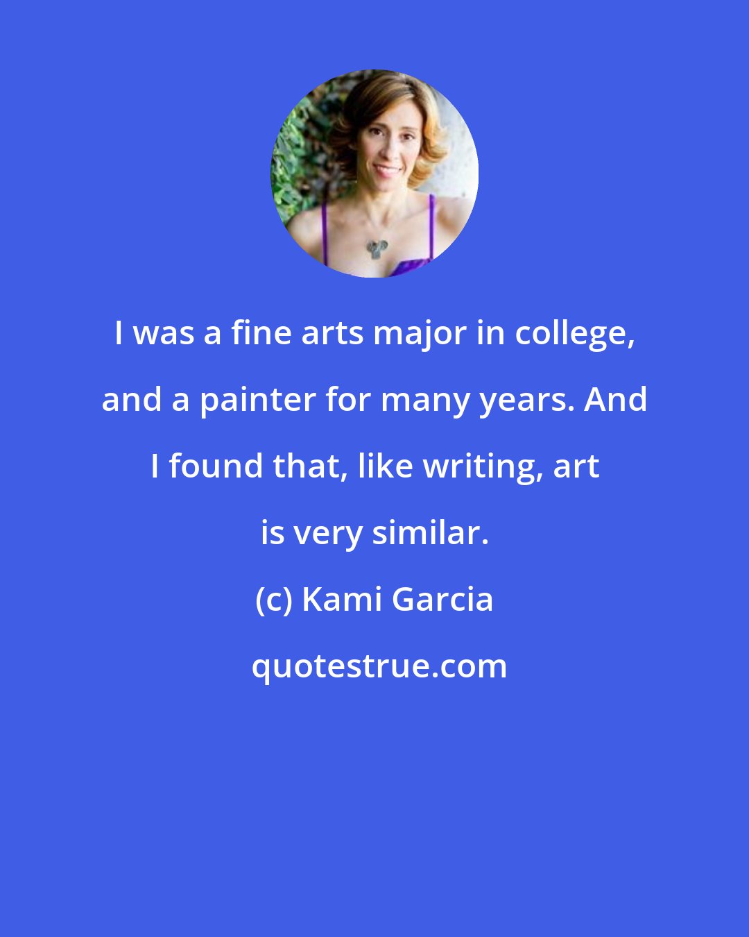 Kami Garcia: I was a fine arts major in college, and a painter for many years. And I found that, like writing, art is very similar.