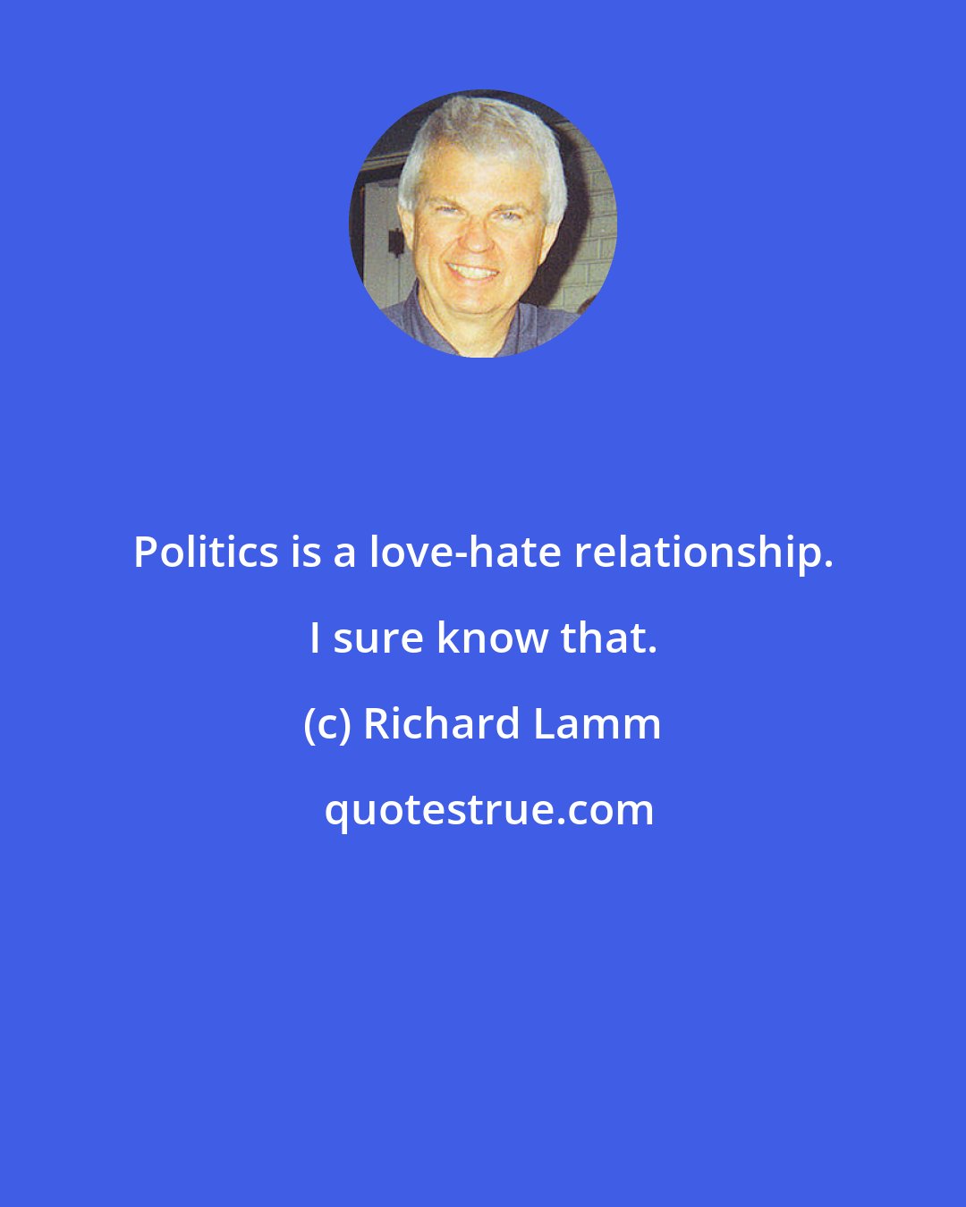 Richard Lamm: Politics is a love-hate relationship. I sure know that.