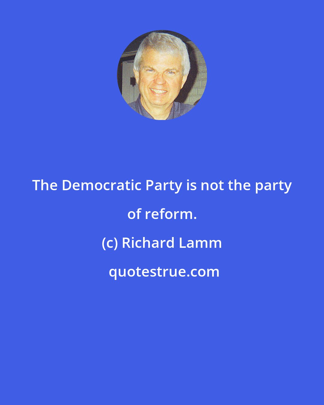 Richard Lamm: The Democratic Party is not the party of reform.