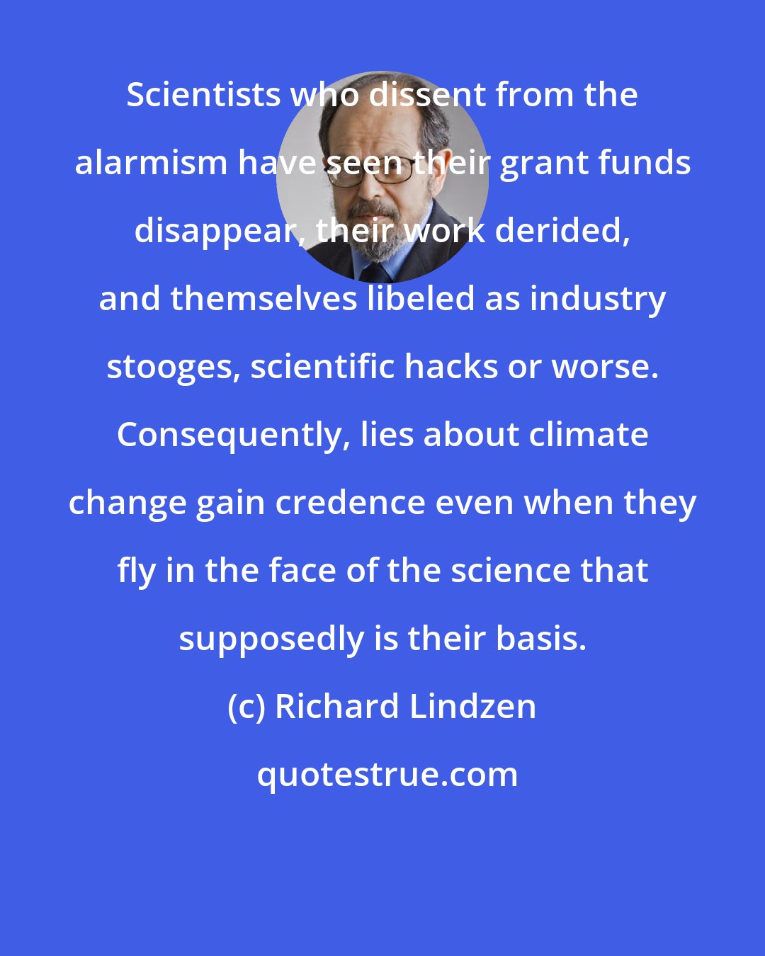 Richard Lindzen: Scientists who dissent from the alarmism have seen their grant funds disappear, their work derided, and themselves libeled as industry stooges, scientific hacks or worse. Consequently, lies about climate change gain credence even when they fly in the face of the science that supposedly is their basis.