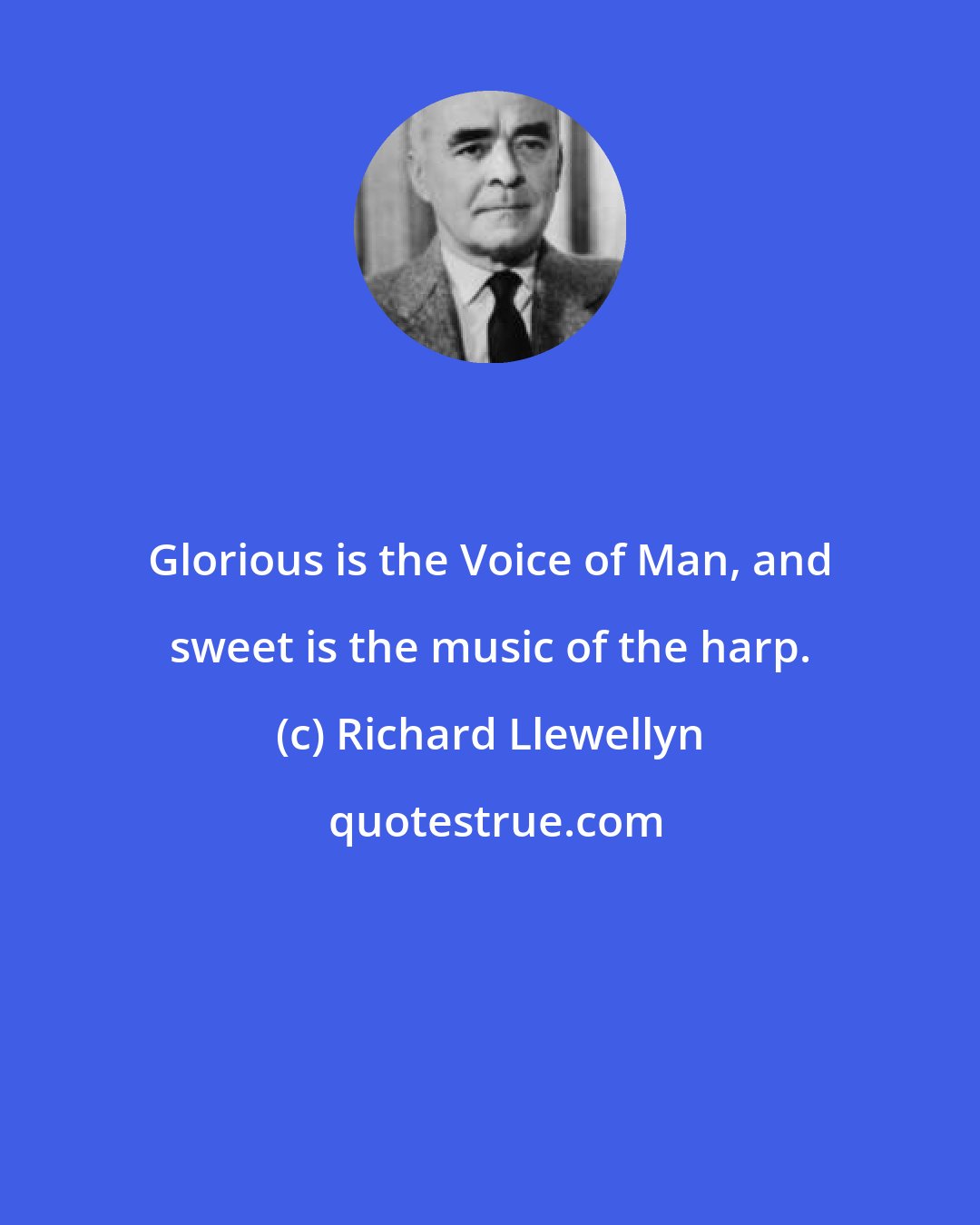 Richard Llewellyn: Glorious is the Voice of Man, and sweet is the music of the harp.
