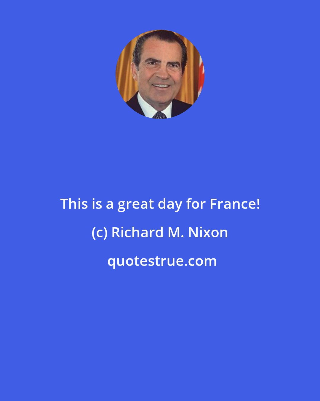 Richard M. Nixon: This is a great day for France!