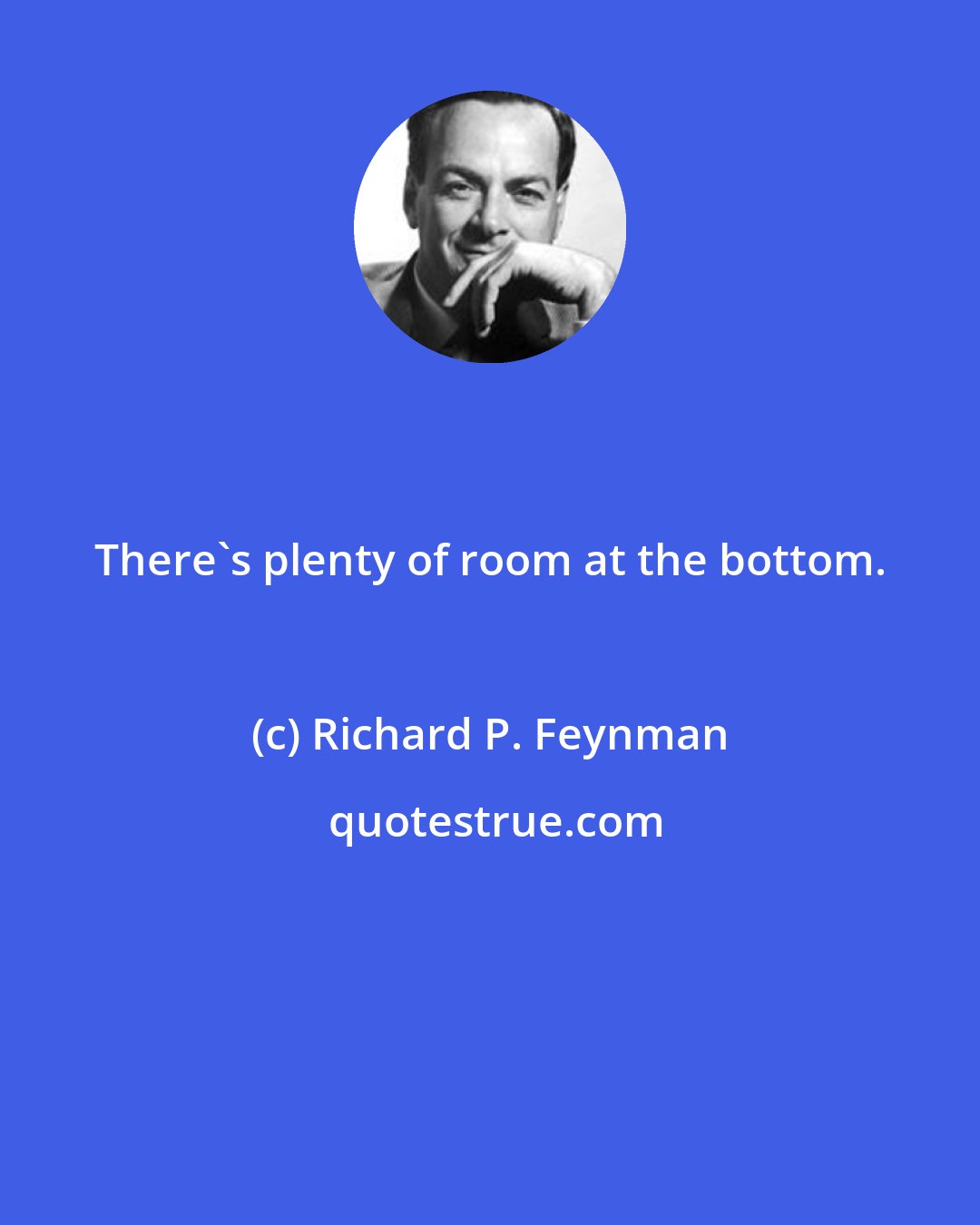 Richard P. Feynman: There's plenty of room at the bottom.