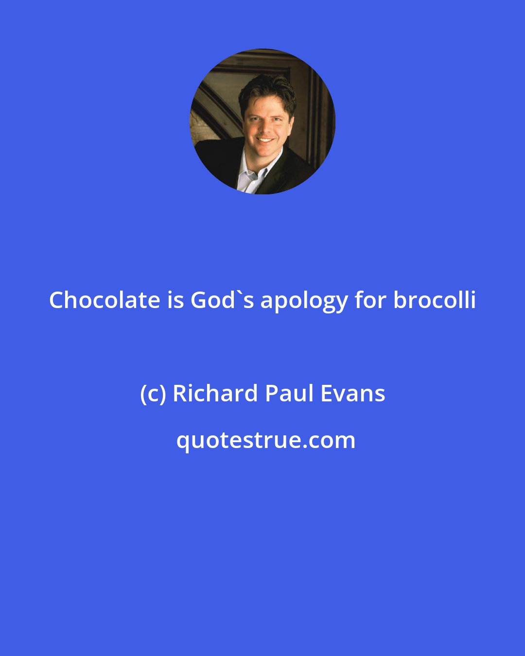 Richard Paul Evans: Chocolate is God's apology for brocolli