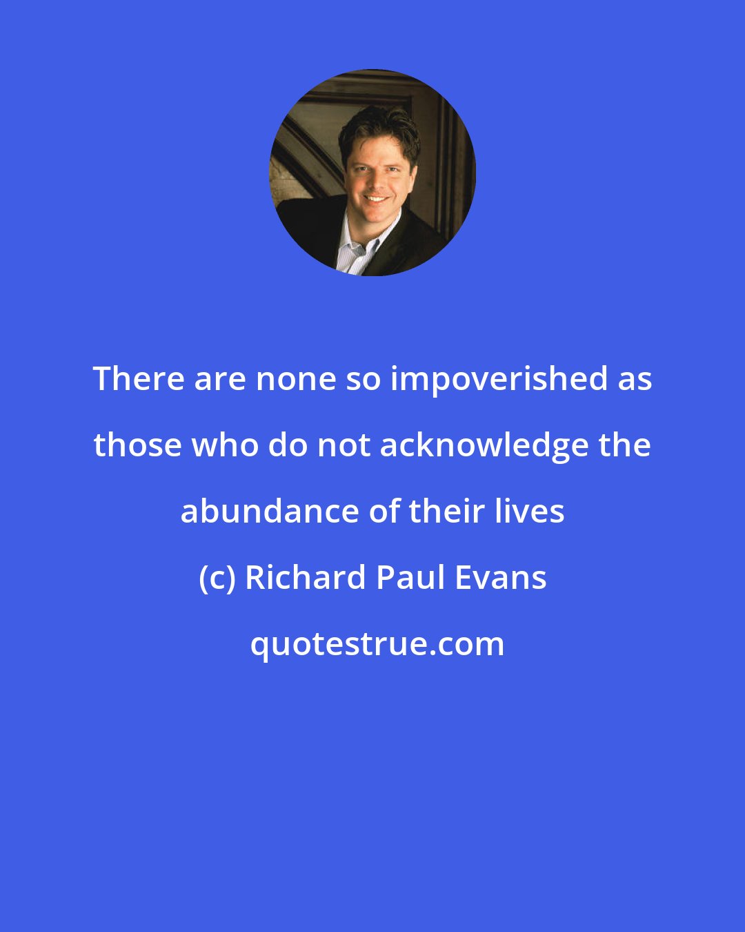 Richard Paul Evans: There are none so impoverished as those who do not acknowledge the abundance of their lives