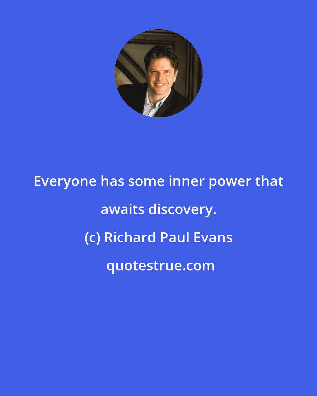 Richard Paul Evans: Everyone has some inner power that awaits discovery.