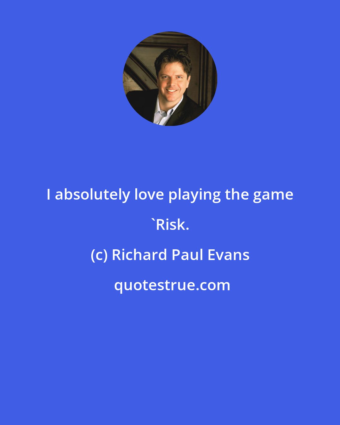 Richard Paul Evans: I absolutely love playing the game 'Risk.