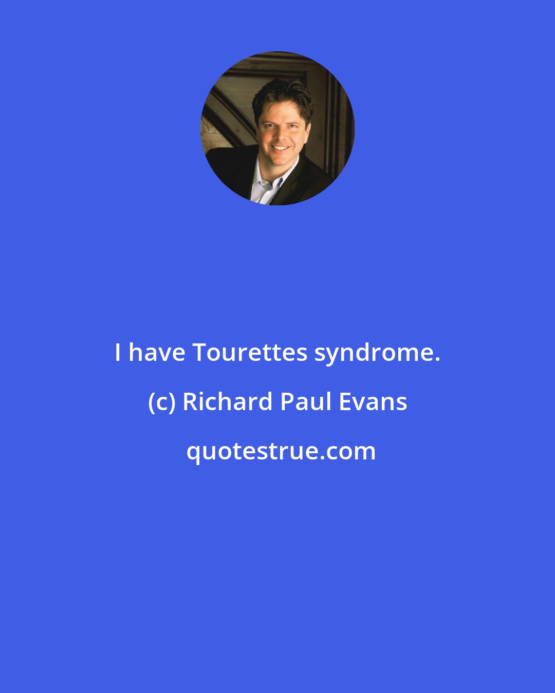 Richard Paul Evans: I have Tourettes syndrome.