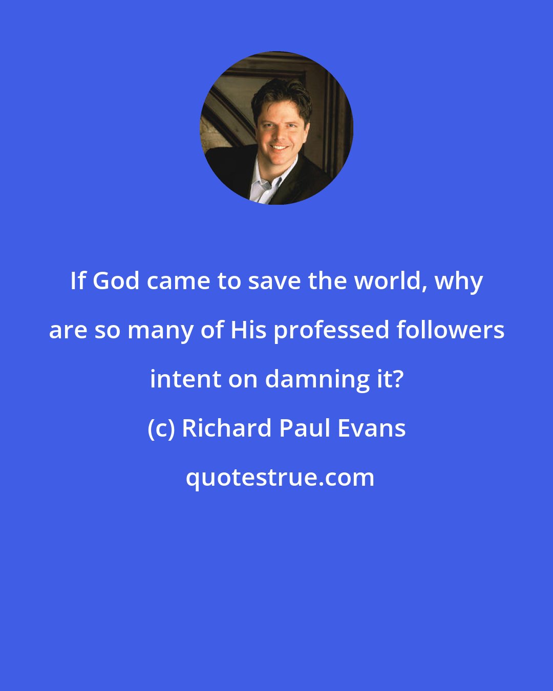 Richard Paul Evans: If God came to save the world, why are so many of His professed followers intent on damning it?