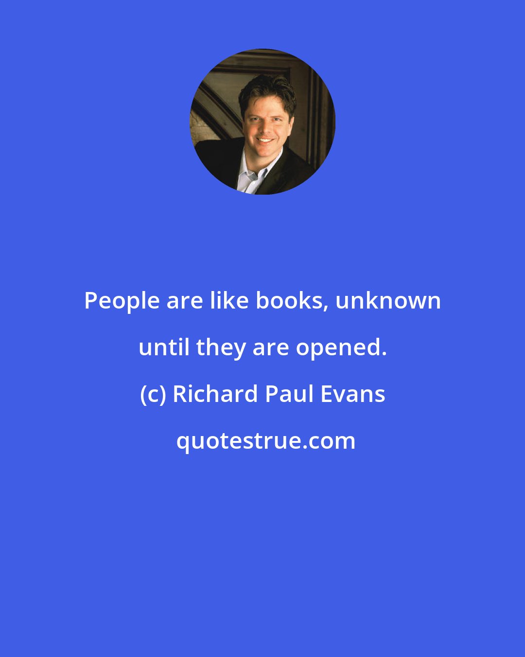 Richard Paul Evans: People are like books, unknown until they are opened.