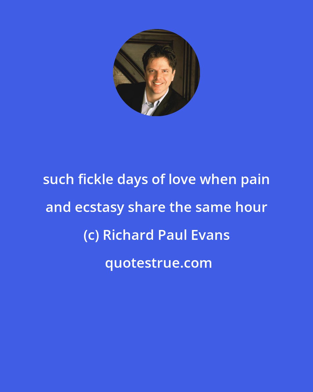 Richard Paul Evans: such fickle days of love when pain and ecstasy share the same hour