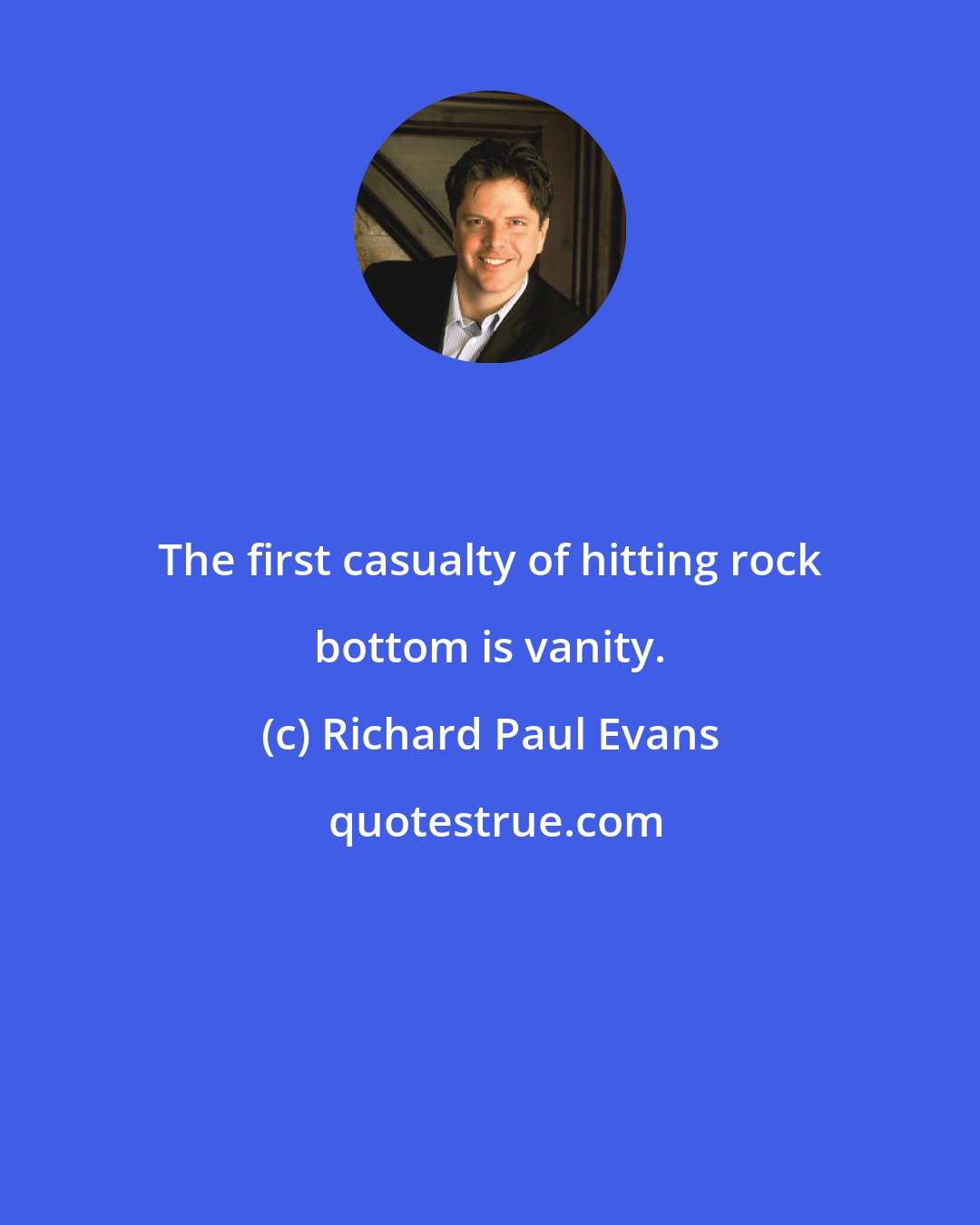 Richard Paul Evans: The first casualty of hitting rock bottom is vanity.