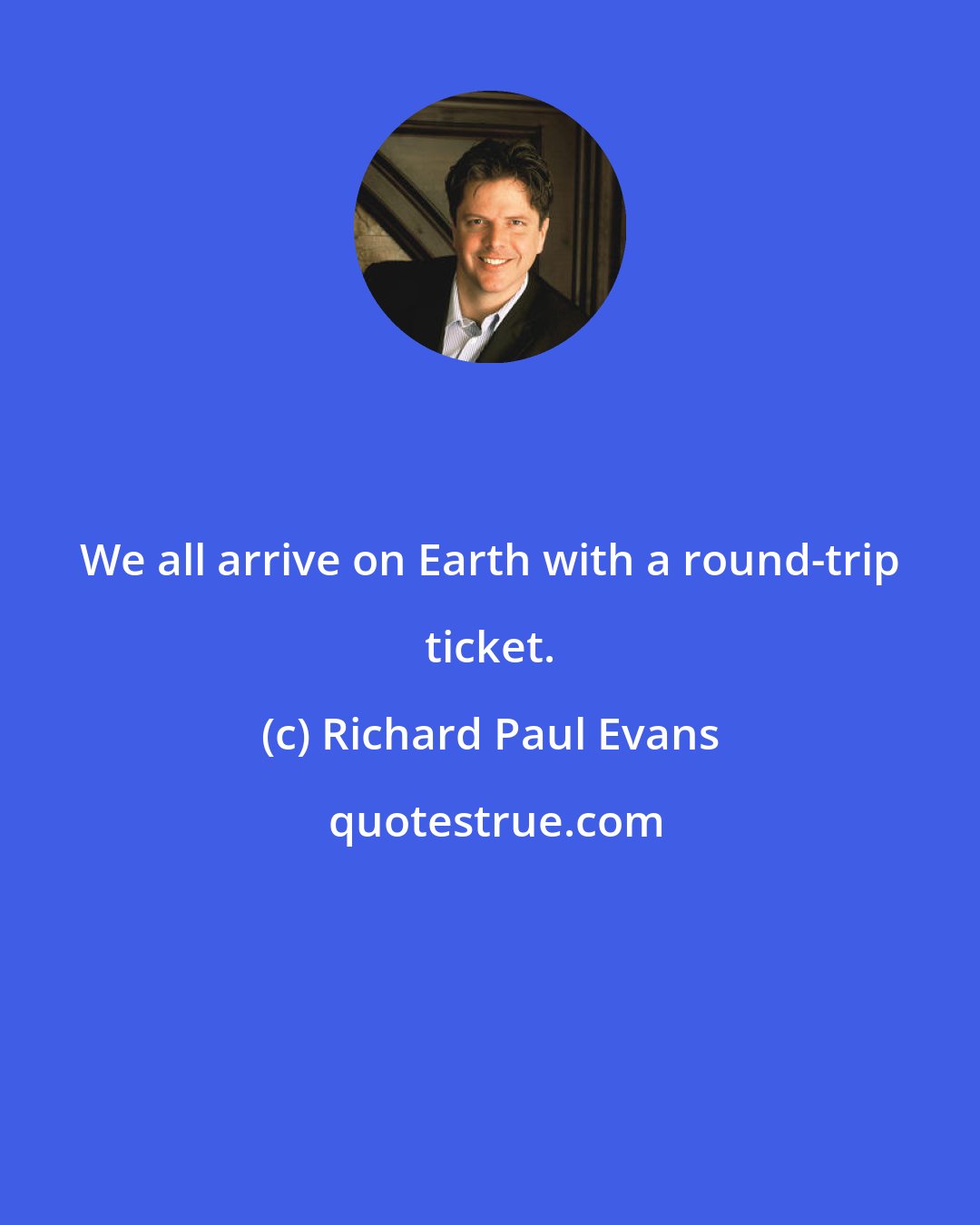 Richard Paul Evans: We all arrive on Earth with a round-trip ticket.