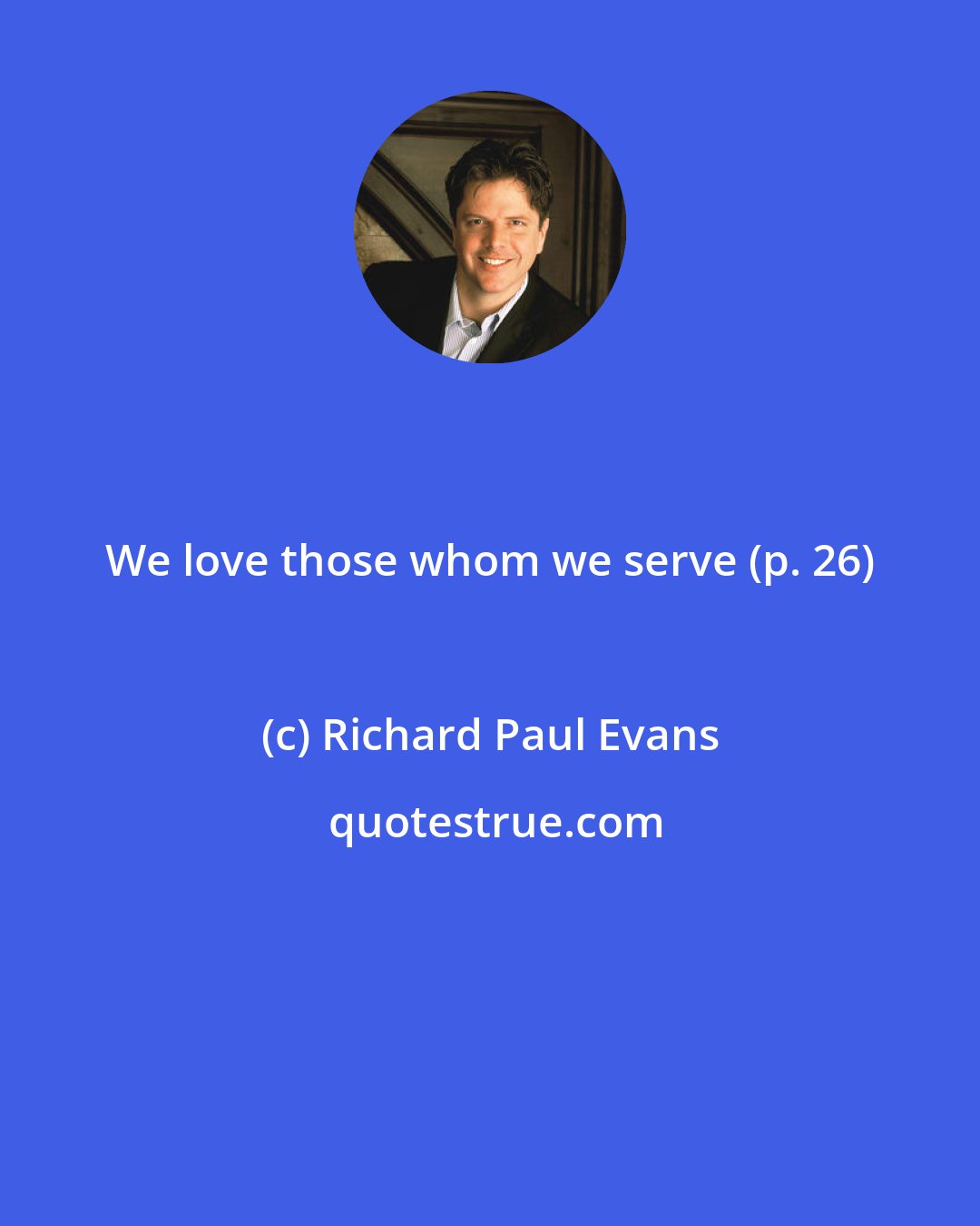 Richard Paul Evans: We love those whom we serve (p. 26)