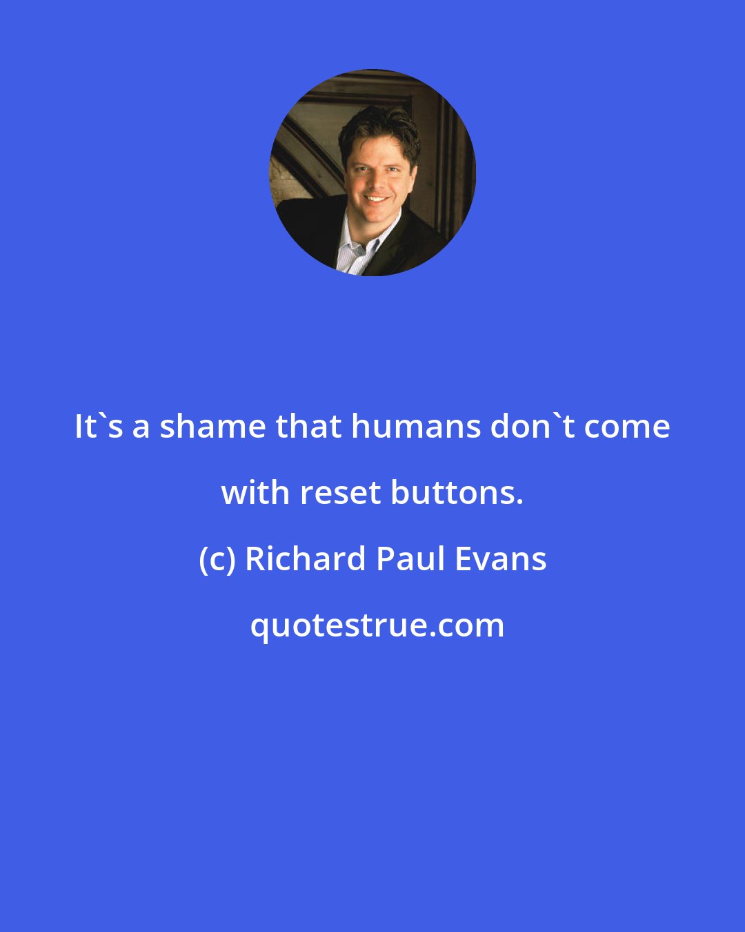 Richard Paul Evans: It's a shame that humans don't come with reset buttons.