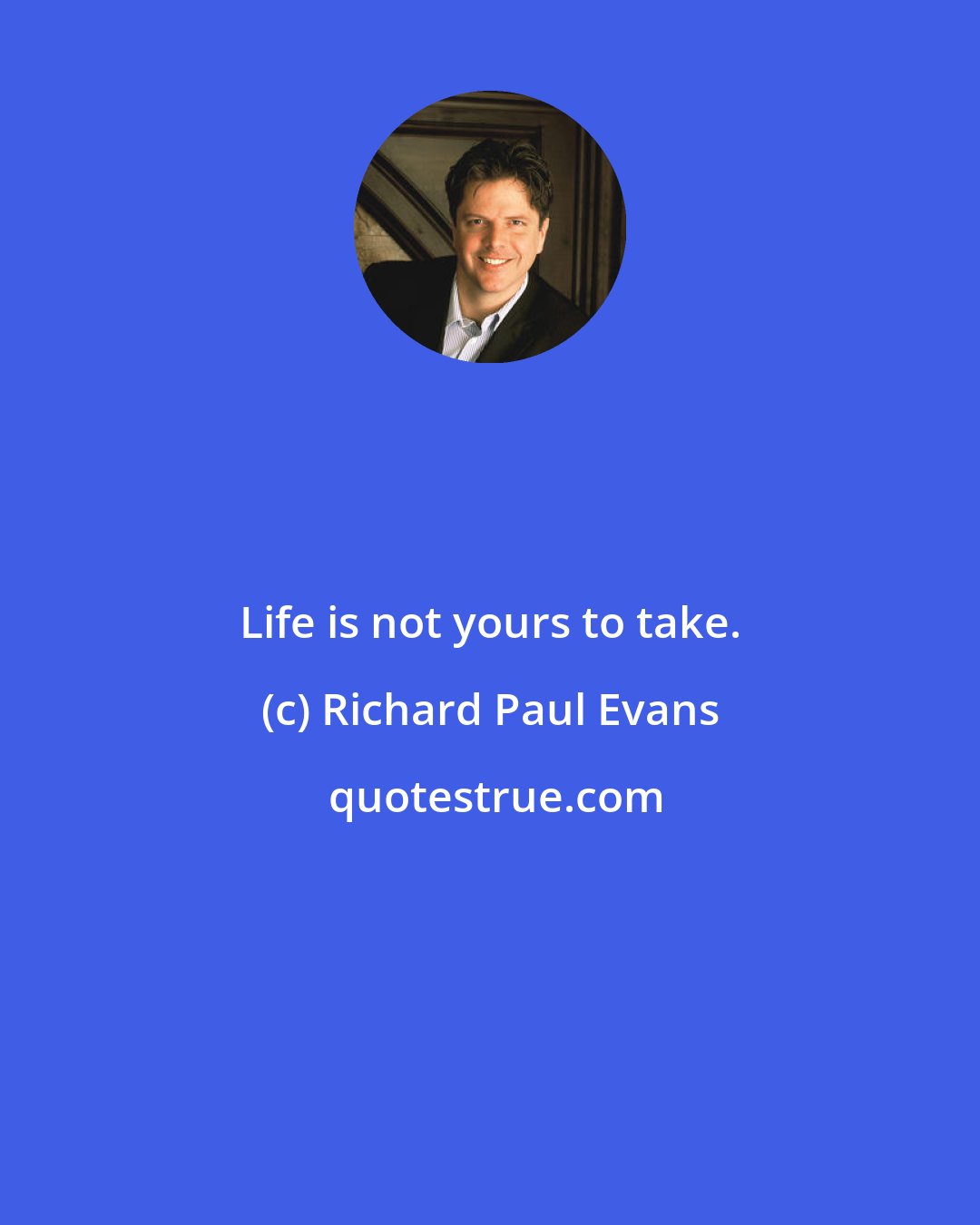 Richard Paul Evans: Life is not yours to take.