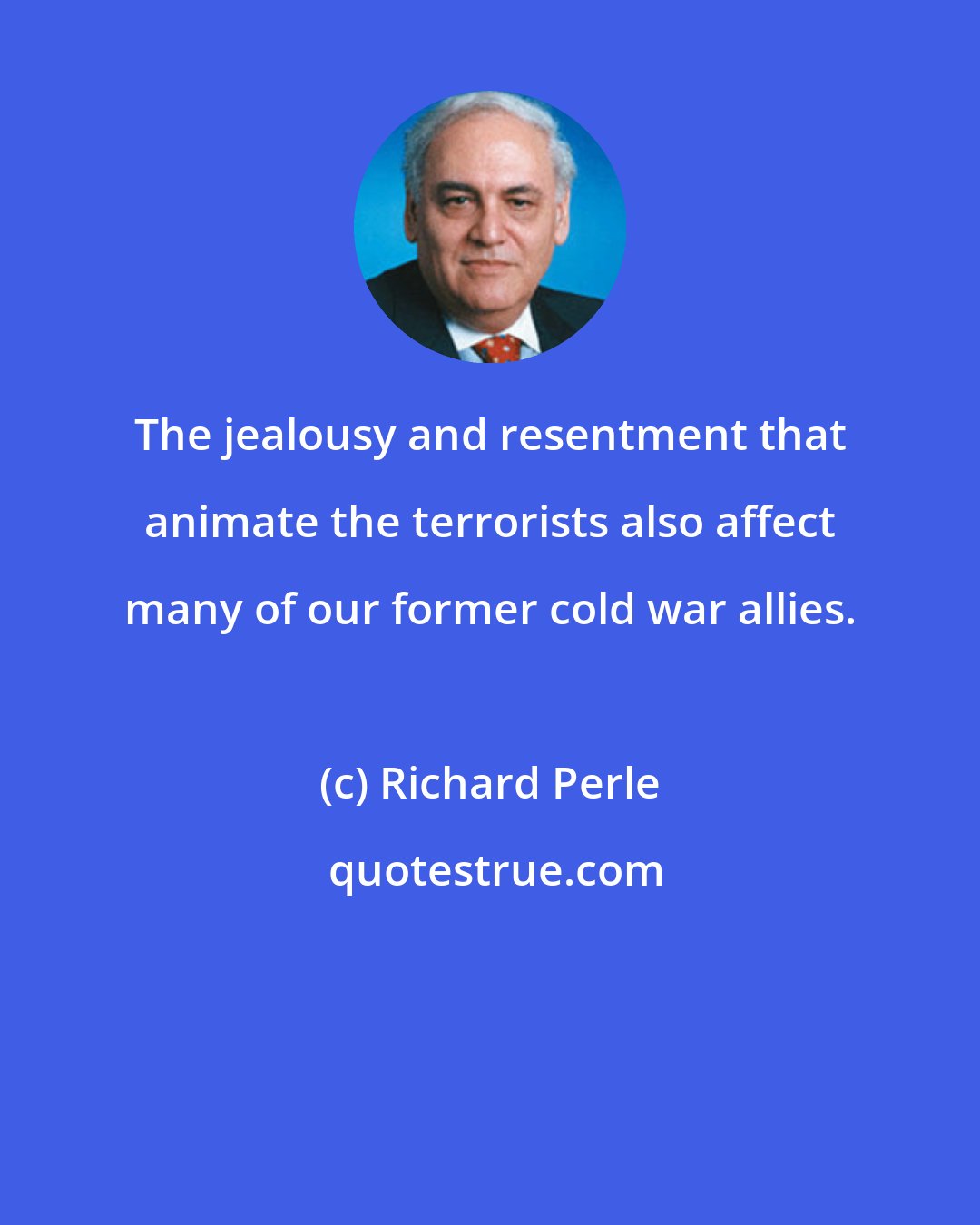 Richard Perle: The jealousy and resentment that animate the terrorists also affect many of our former cold war allies.