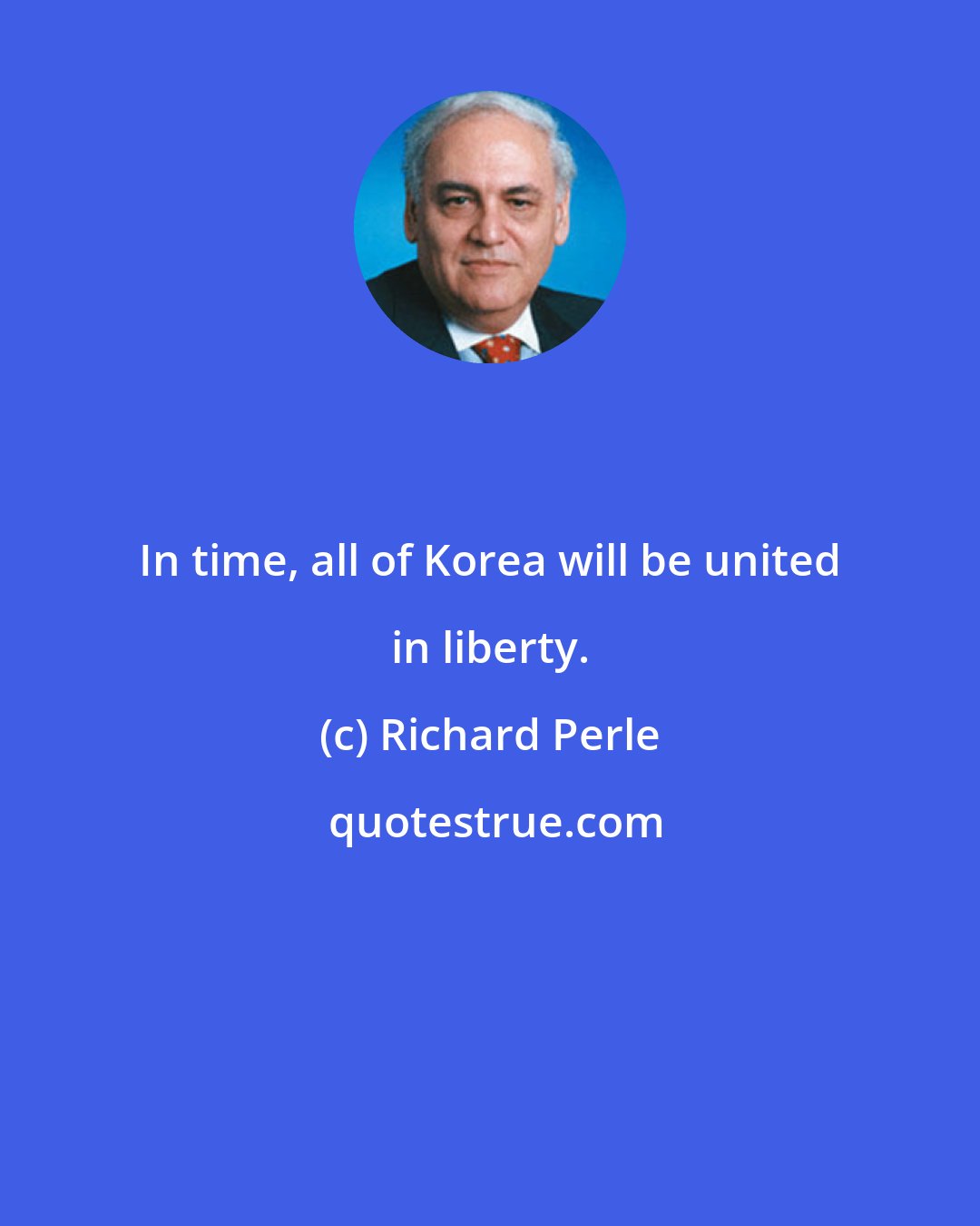 Richard Perle: In time, all of Korea will be united in liberty.