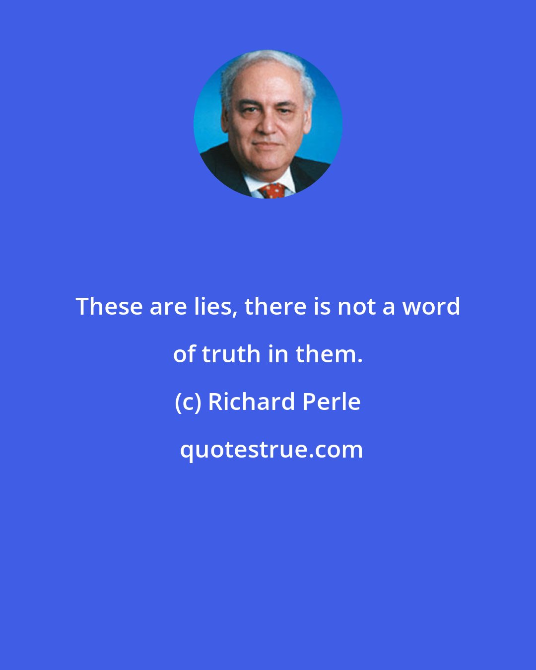 Richard Perle: These are lies, there is not a word of truth in them.