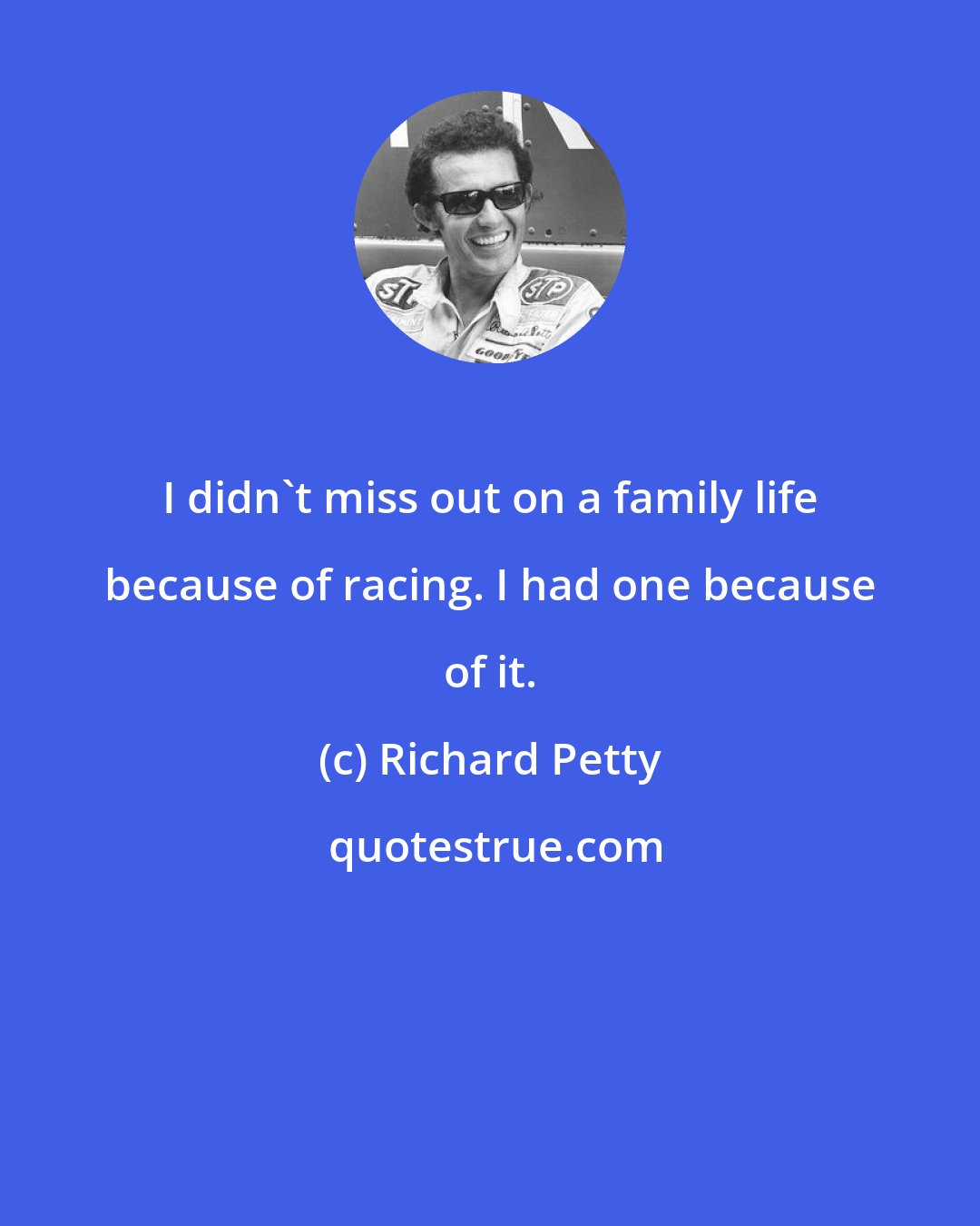 Richard Petty: I didn't miss out on a family life because of racing. I had one because of it.