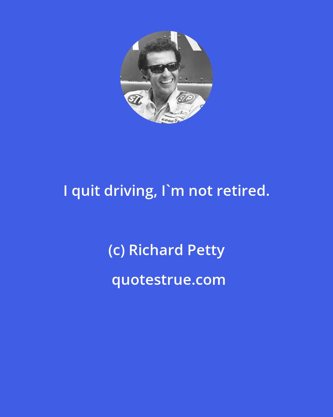 Richard Petty: I quit driving, I'm not retired.