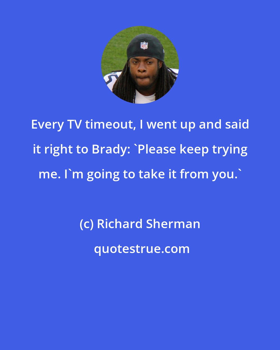 Richard Sherman: Every TV timeout, I went up and said it right to Brady: 'Please keep trying me. I'm going to take it from you.'