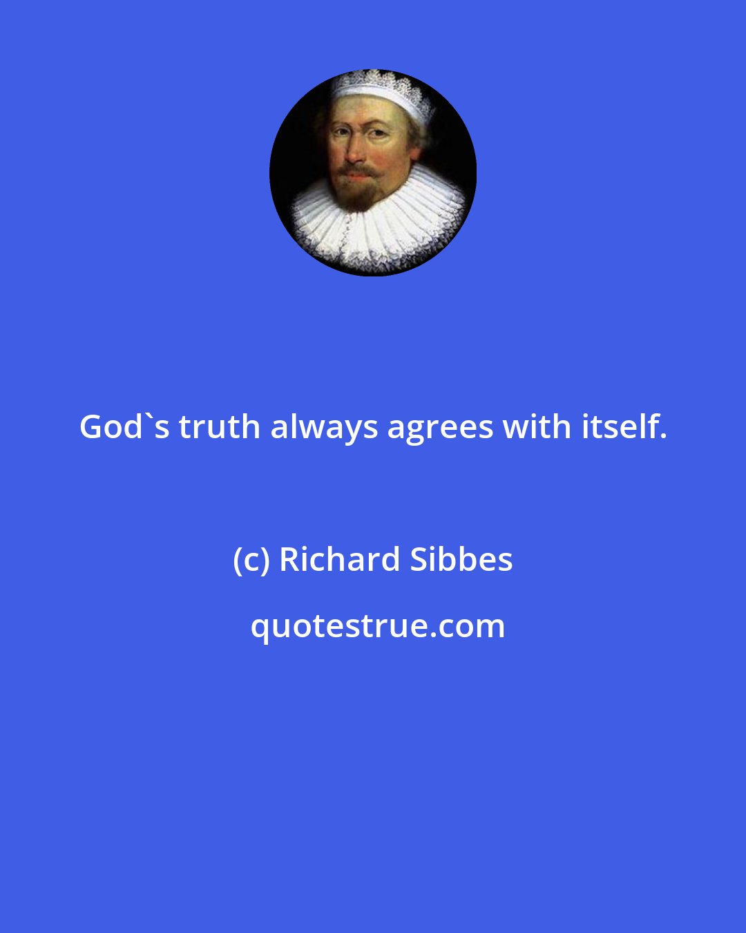 Richard Sibbes: God's truth always agrees with itself.