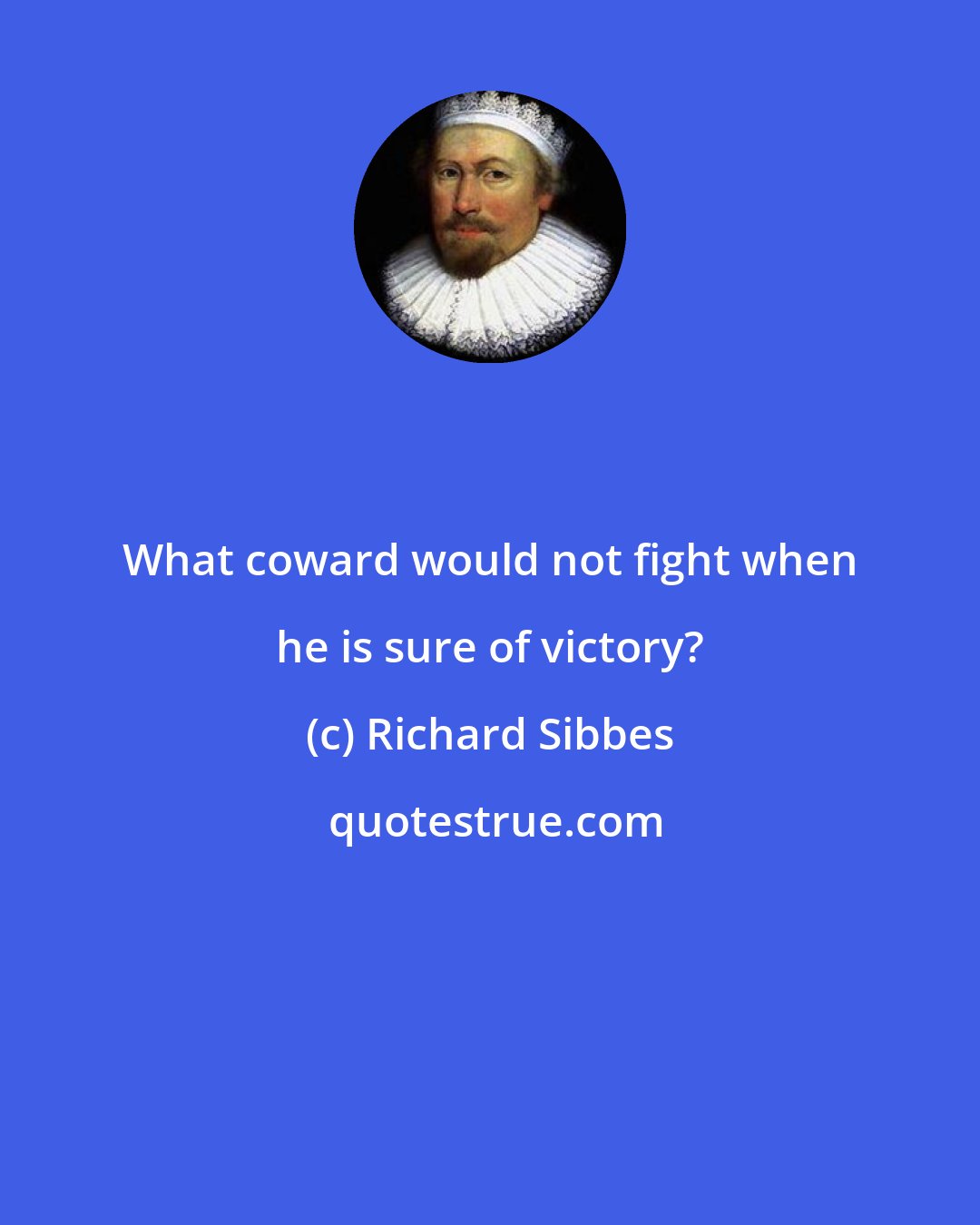 Richard Sibbes: What coward would not fight when he is sure of victory?