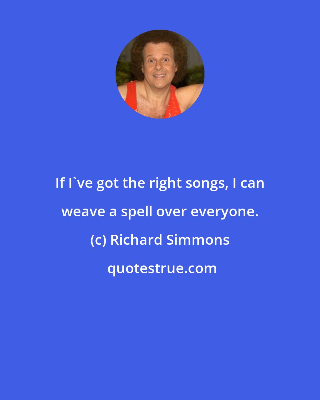 Richard Simmons: If I've got the right songs, I can weave a spell over everyone.