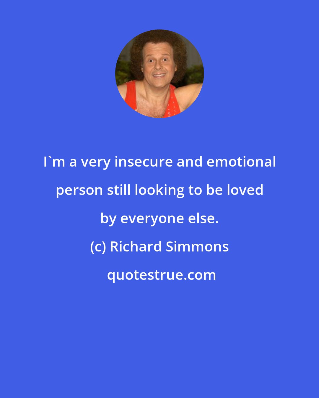 Richard Simmons: I'm a very insecure and emotional person still looking to be loved by everyone else.