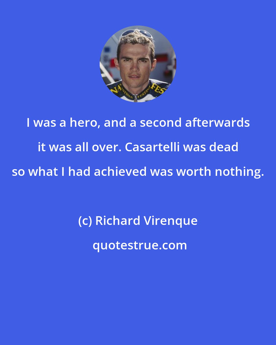 Richard Virenque: I was a hero, and a second afterwards it was all over. Casartelli was dead so what I had achieved was worth nothing.