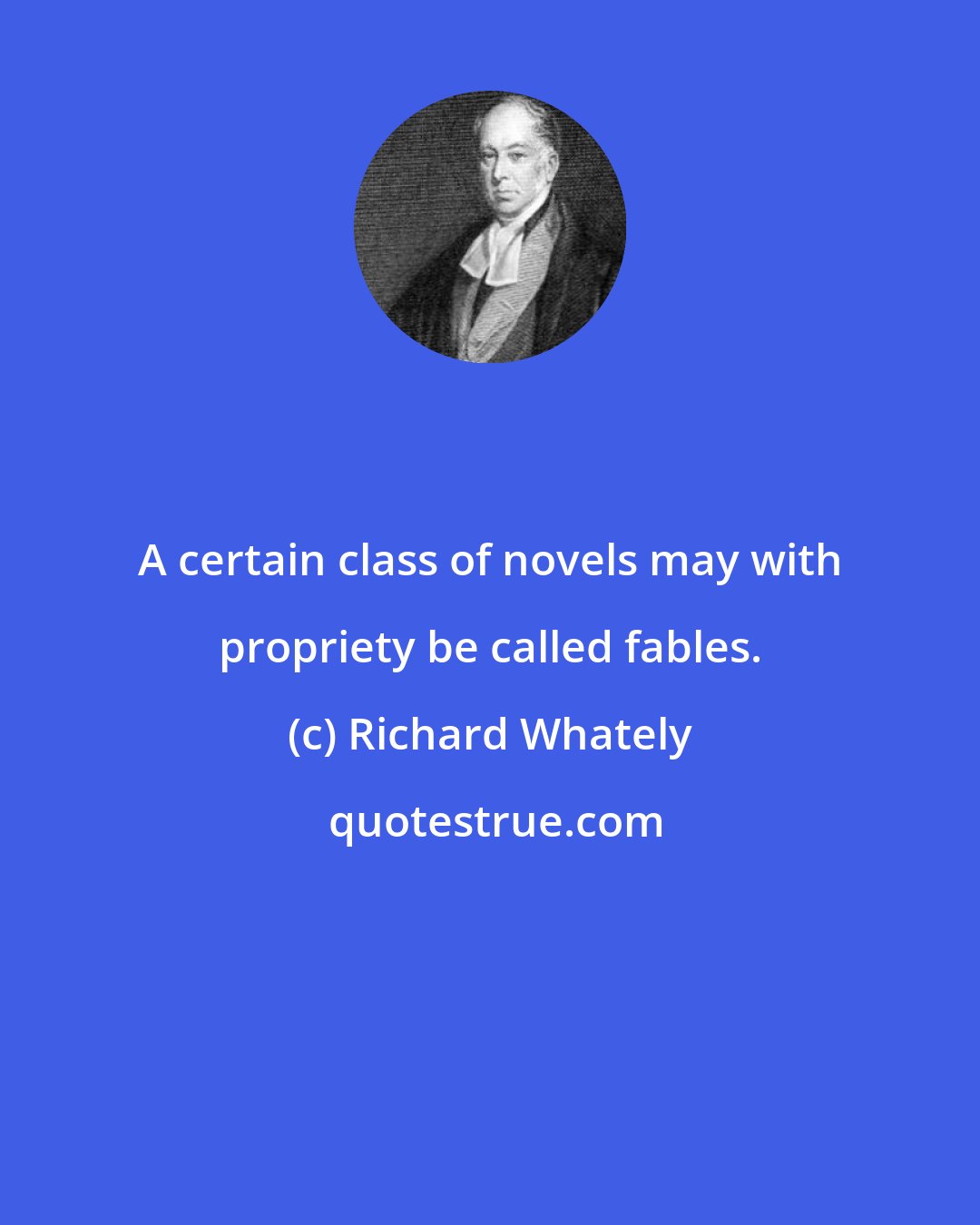 Richard Whately: A certain class of novels may with propriety be called fables.